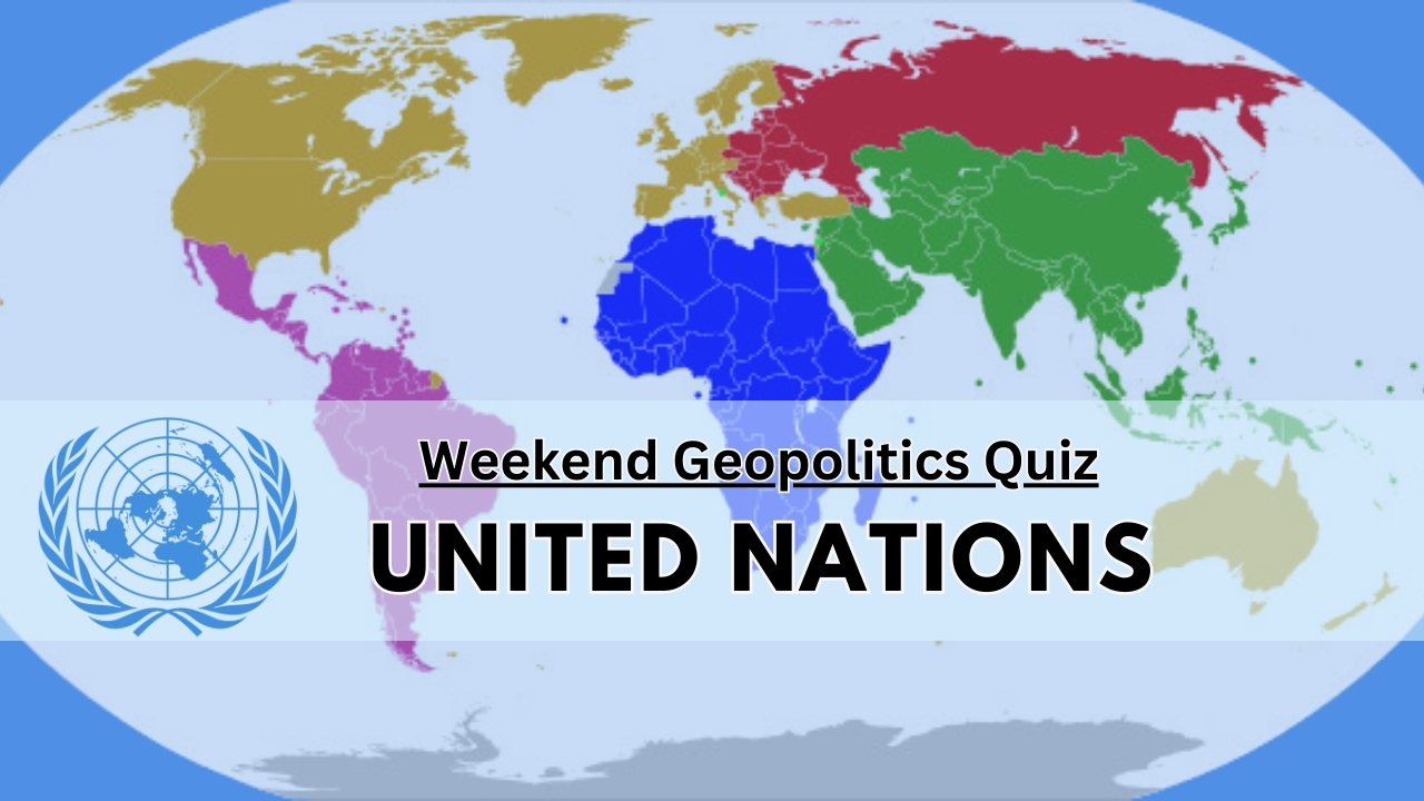 Weekend Geopolitics Quiz 6: United Nations